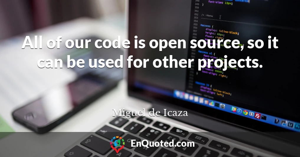 All of our code is open source, so it can be used for other projects.