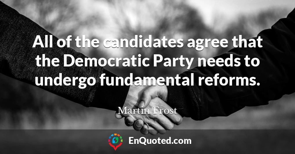 All of the candidates agree that the Democratic Party needs to undergo fundamental reforms.