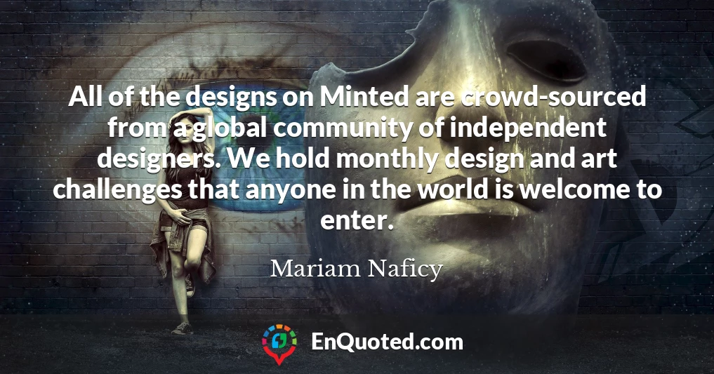 All of the designs on Minted are crowd-sourced from a global community of independent designers. We hold monthly design and art challenges that anyone in the world is welcome to enter.