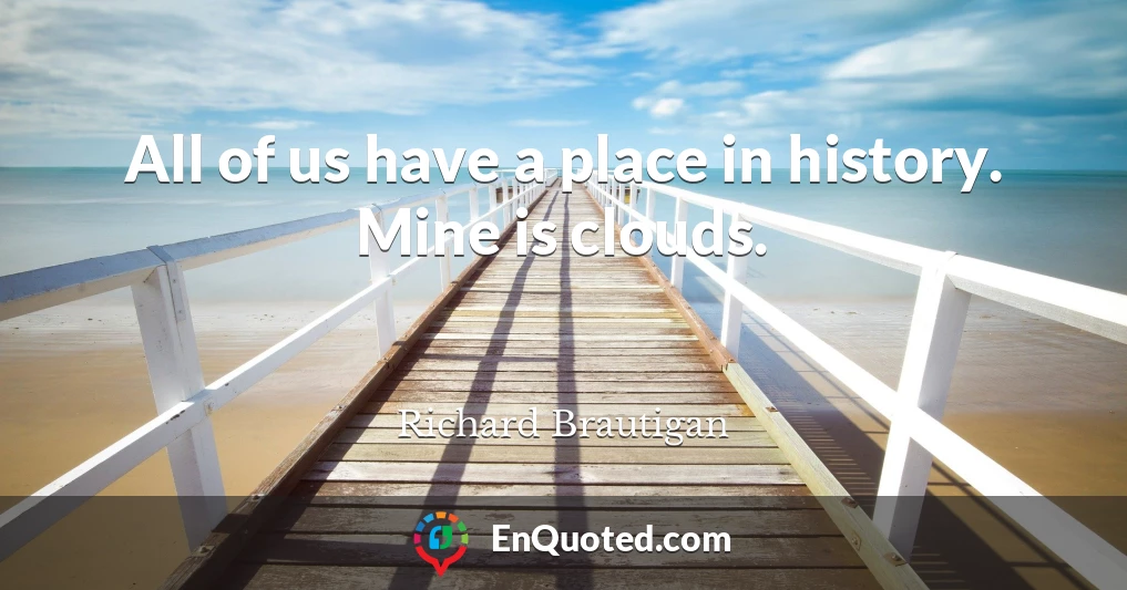 All of us have a place in history. Mine is clouds.