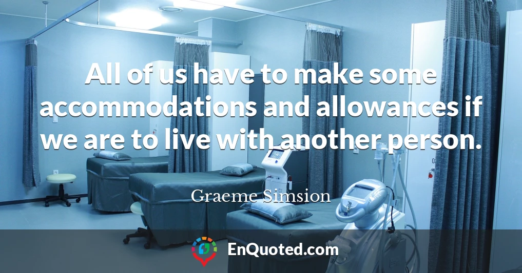 All of us have to make some accommodations and allowances if we are to live with another person.