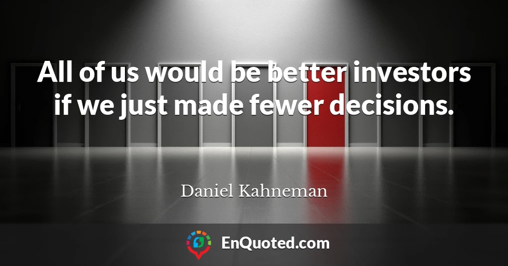 All of us would be better investors if we just made fewer decisions.