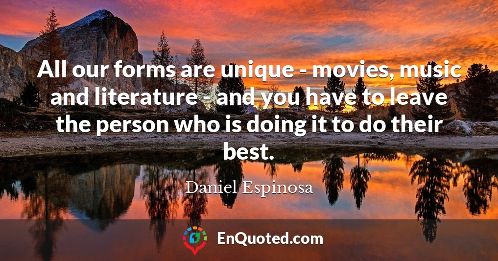 All our forms are unique - movies, music and literature - and you have to leave the person who is doing it to do their best.