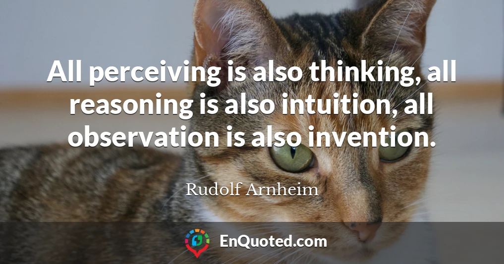 All perceiving is also thinking, all reasoning is also intuition, all observation is also invention.