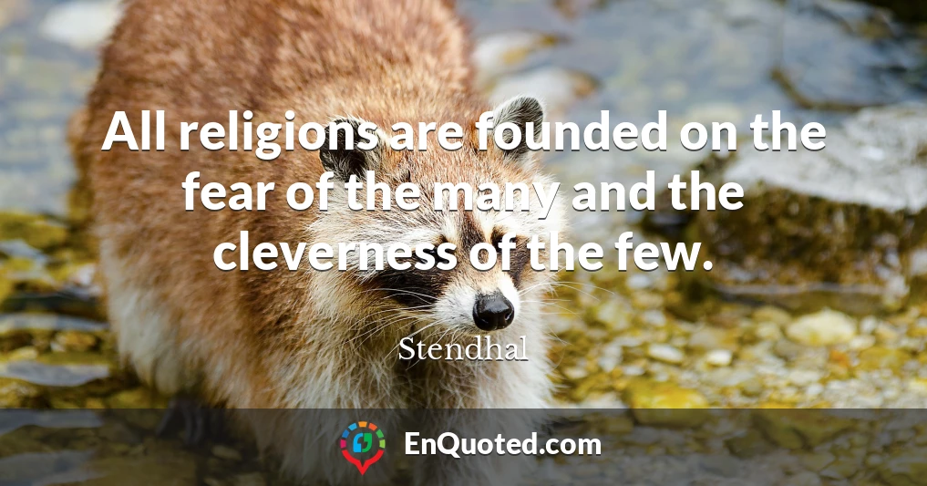 All religions are founded on the fear of the many and the cleverness of the few.