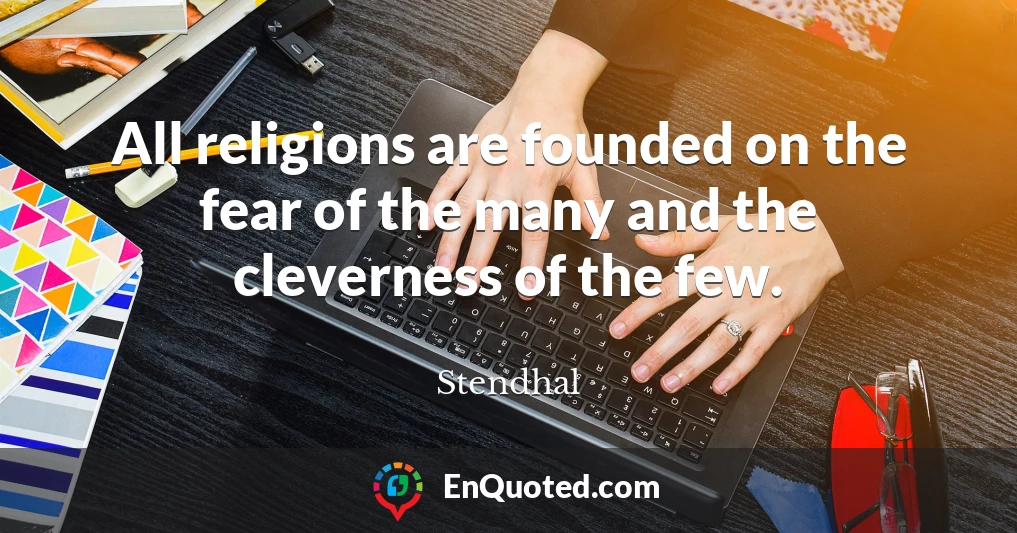 All religions are founded on the fear of the many and the cleverness of the few.