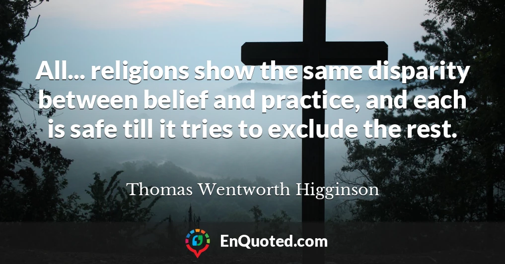 All... religions show the same disparity between belief and practice, and each is safe till it tries to exclude the rest.