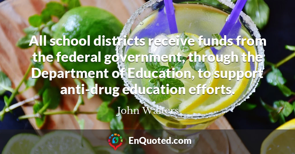 All school districts receive funds from the federal government, through the Department of Education, to support anti-drug education efforts.