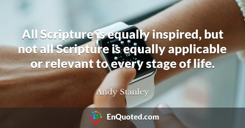 All Scripture is equally inspired, but not all Scripture is equally applicable or relevant to every stage of life.