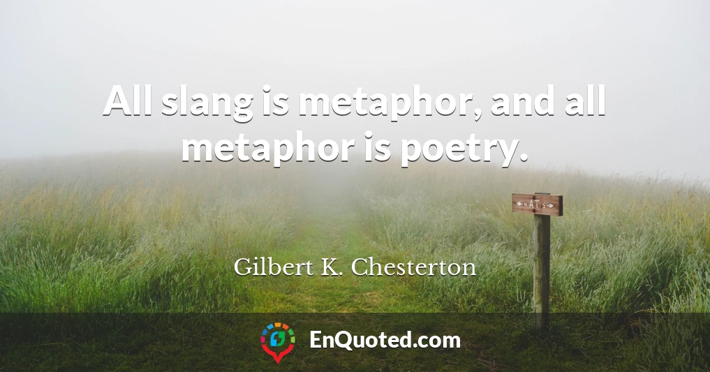 All slang is metaphor, and all metaphor is poetry.
