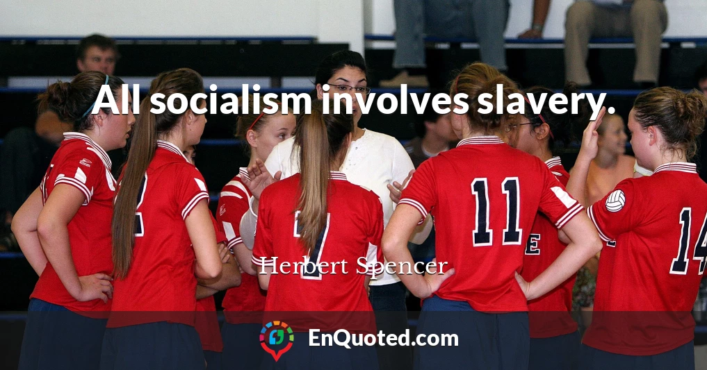 All socialism involves slavery.