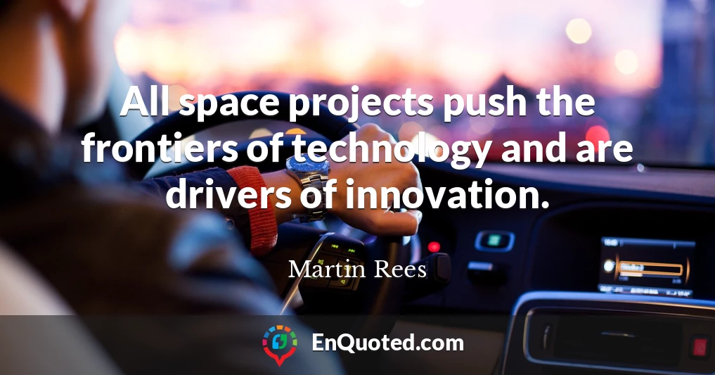 All space projects push the frontiers of technology and are drivers of innovation.