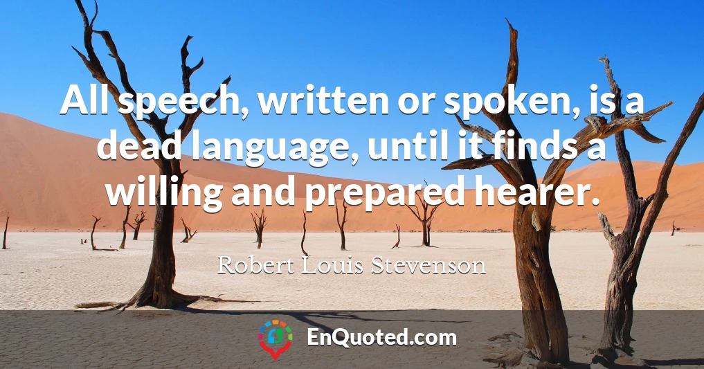 All speech, written or spoken, is a dead language, until it finds a willing and prepared hearer.