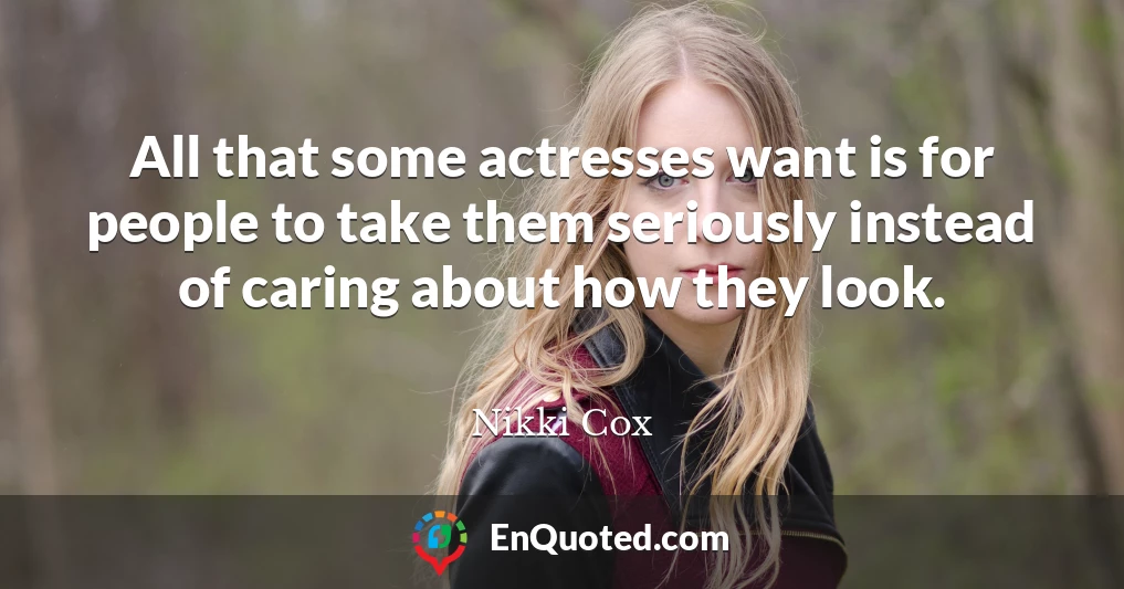 All that some actresses want is for people to take them seriously instead of caring about how they look.