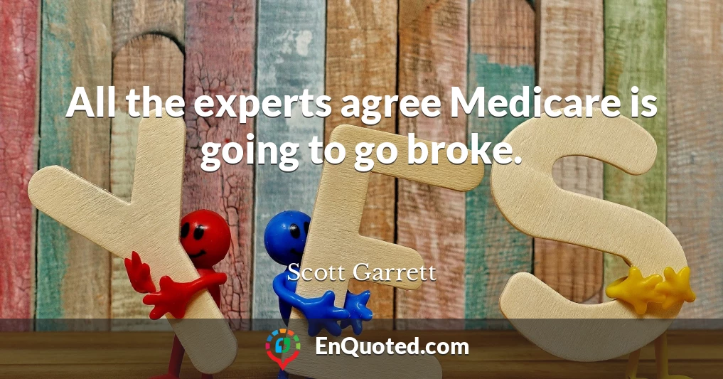All the experts agree Medicare is going to go broke.