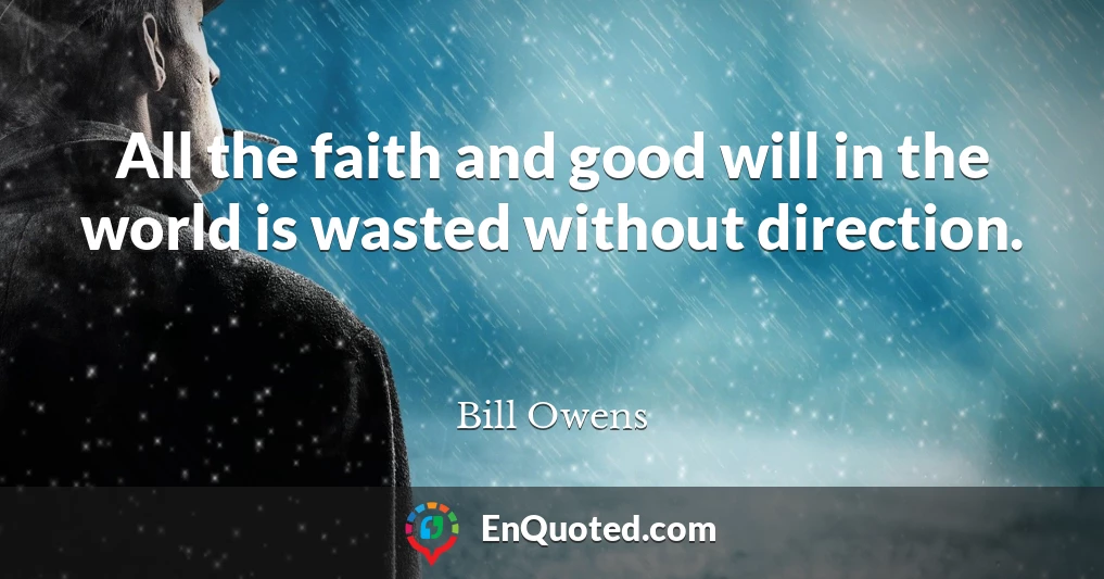 All the faith and good will in the world is wasted without direction.
