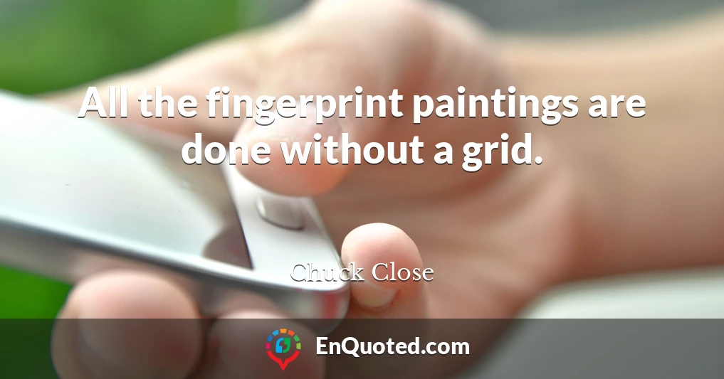 All the fingerprint paintings are done without a grid.