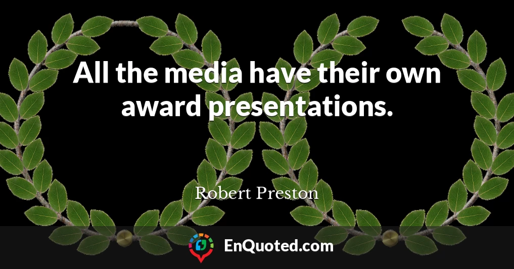 All the media have their own award presentations.