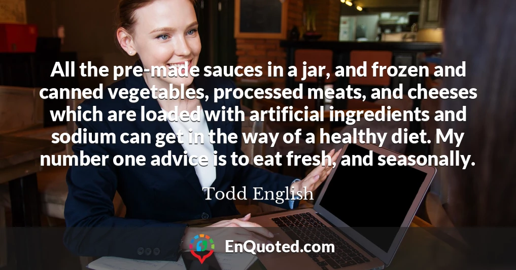 All the pre-made sauces in a jar, and frozen and canned vegetables, processed meats, and cheeses which are loaded with artificial ingredients and sodium can get in the way of a healthy diet. My number one advice is to eat fresh, and seasonally.