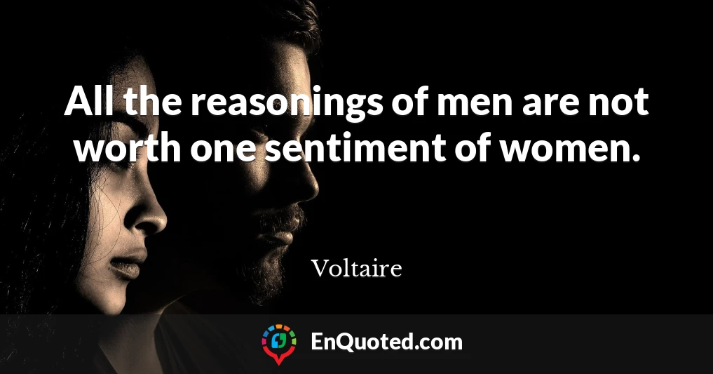All the reasonings of men are not worth one sentiment of women.