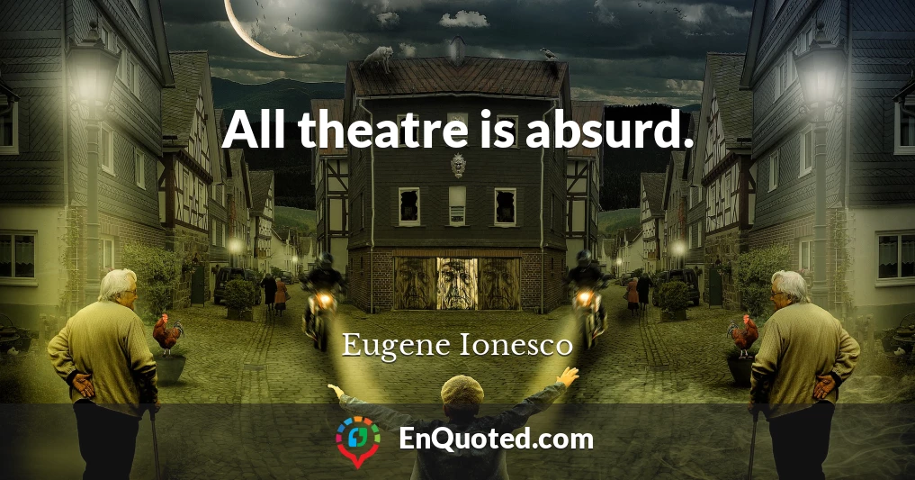 All theatre is absurd.