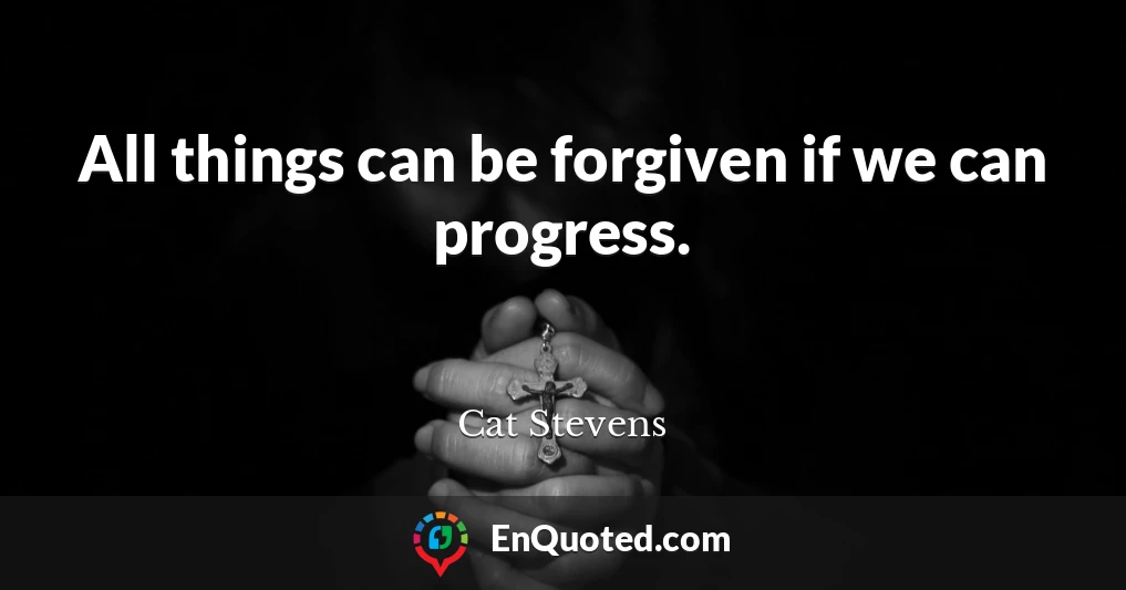 All things can be forgiven if we can progress.
