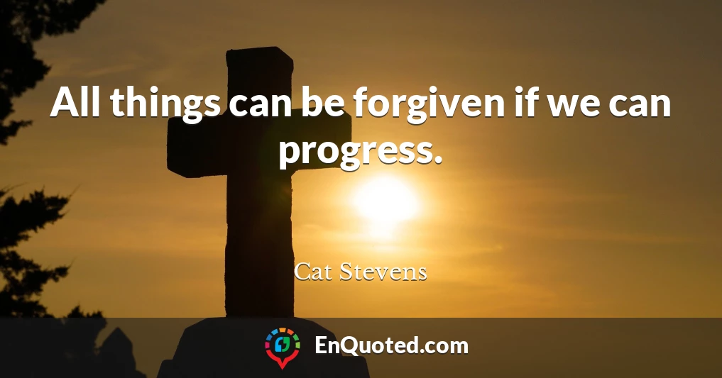 All things can be forgiven if we can progress.