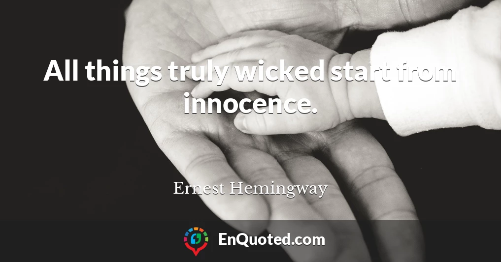 All things truly wicked start from innocence.