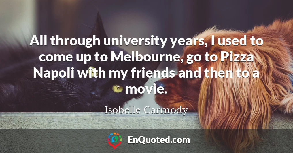 All through university years, I used to come up to Melbourne, go to Pizza Napoli with my friends and then to a movie.