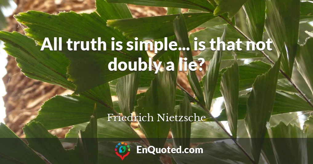 All truth is simple... is that not doubly a lie?