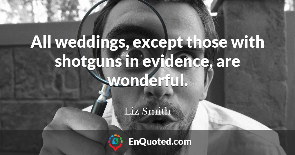 All weddings, except those with shotguns in evidence, are wonderful.
