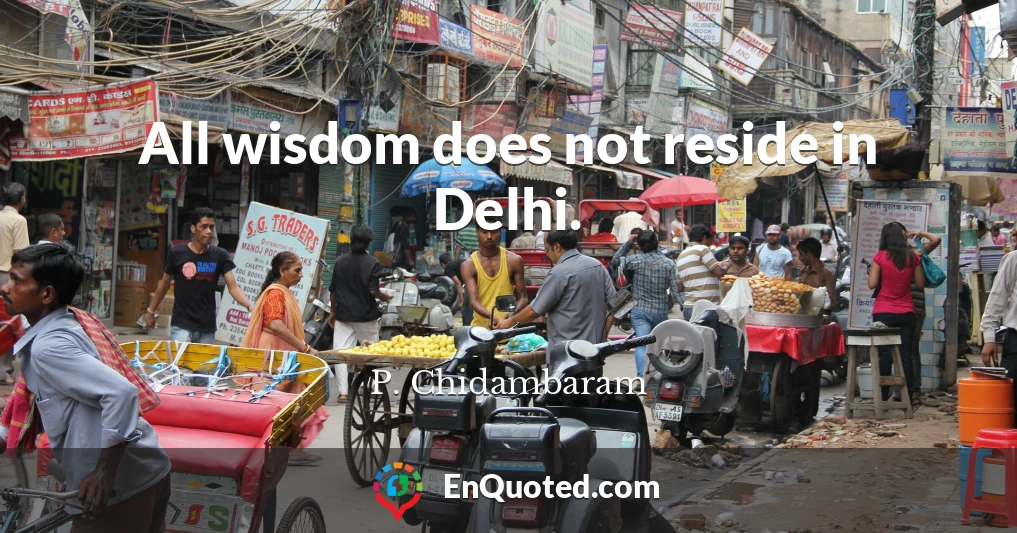 All wisdom does not reside in Delhi.