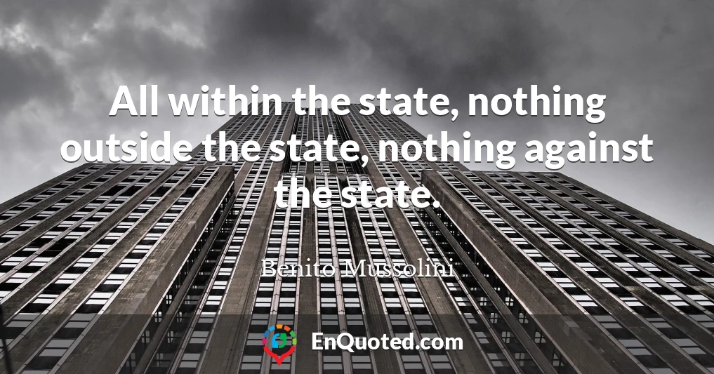 All within the state, nothing outside the state, nothing against the state.