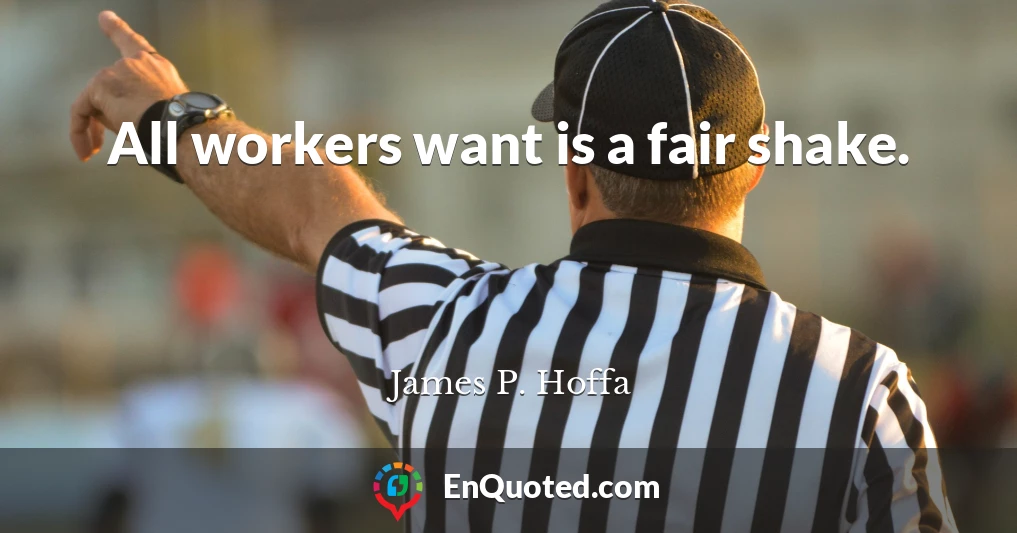 All workers want is a fair shake.