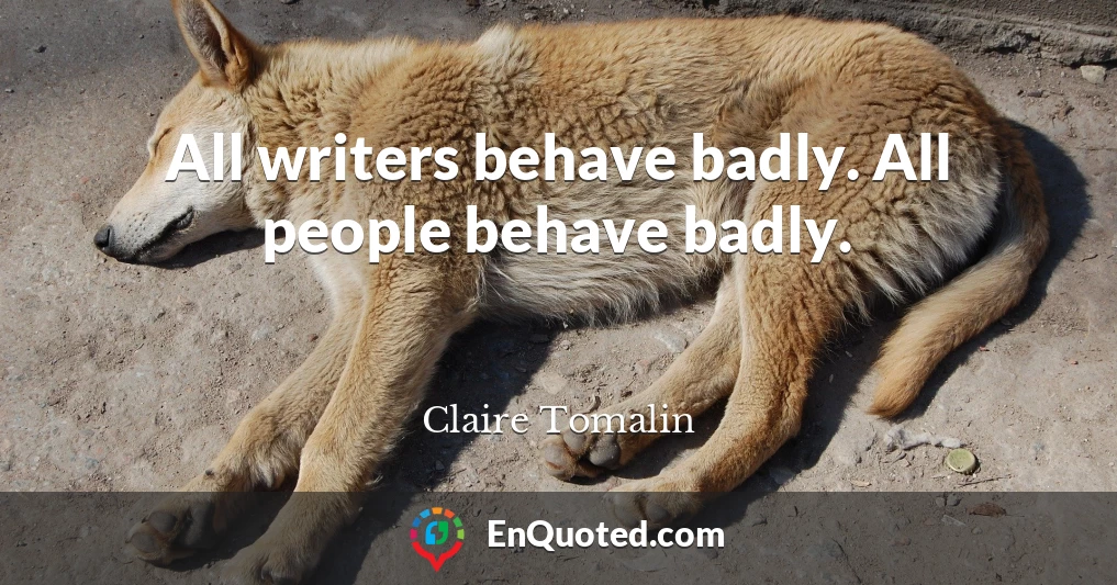 All writers behave badly. All people behave badly.