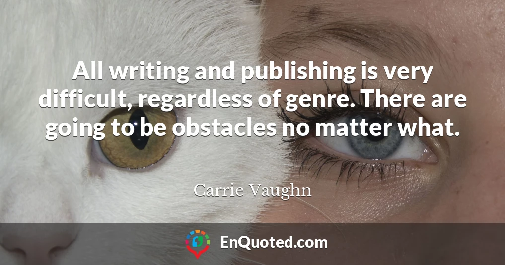 All writing and publishing is very difficult, regardless of genre. There are going to be obstacles no matter what.