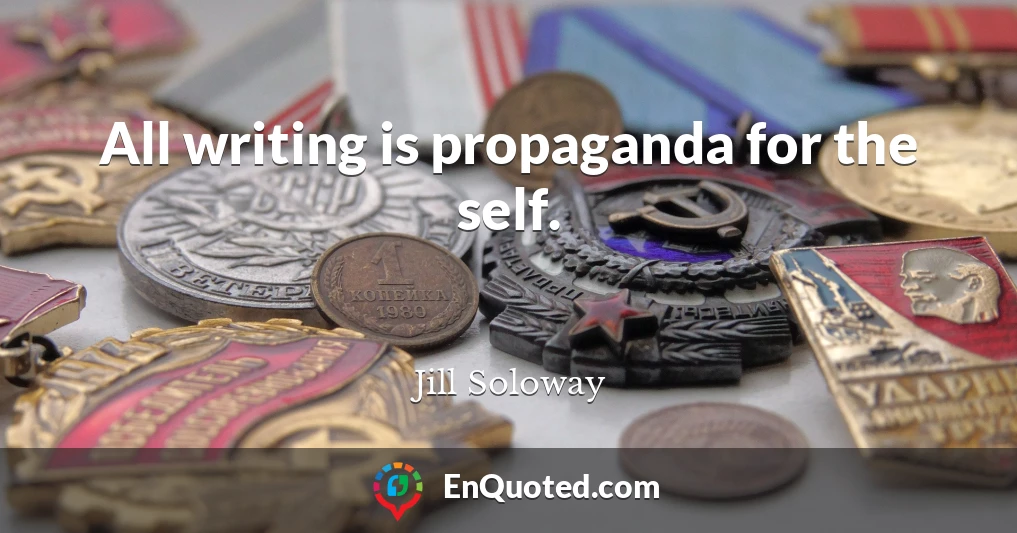 All writing is propaganda for the self.