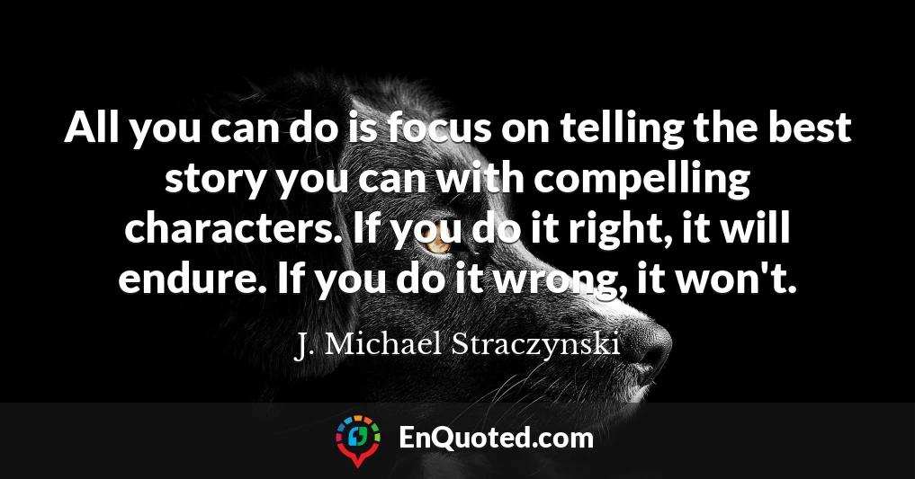 All you can do is focus on telling the best story you can with compelling characters. If you do it right, it will endure. If you do it wrong, it won't.