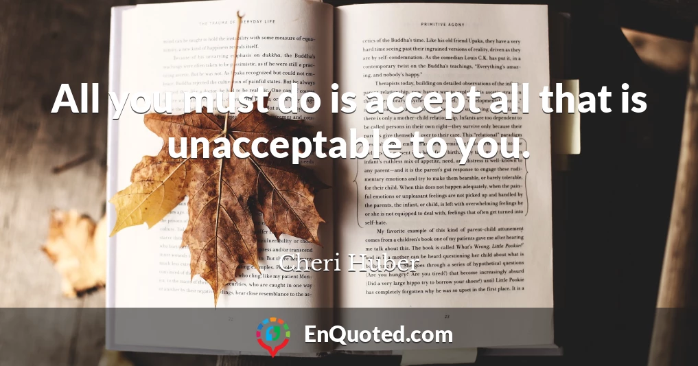 All you must do is accept all that is unacceptable to you.
