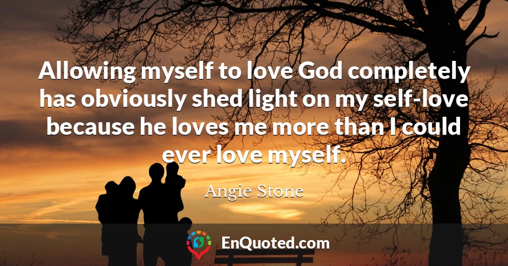 Allowing myself to love God completely has obviously shed light on my self-love because he loves me more than I could ever love myself.