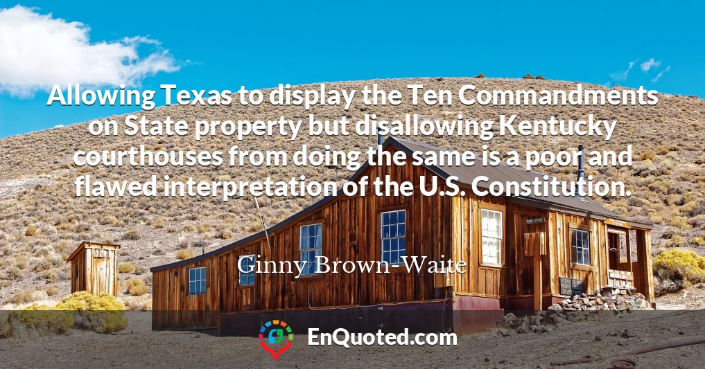 Allowing Texas to display the Ten Commandments on State property but disallowing Kentucky courthouses from doing the same is a poor and flawed interpretation of the U.S. Constitution.