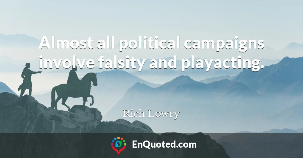 Almost all political campaigns involve falsity and playacting.