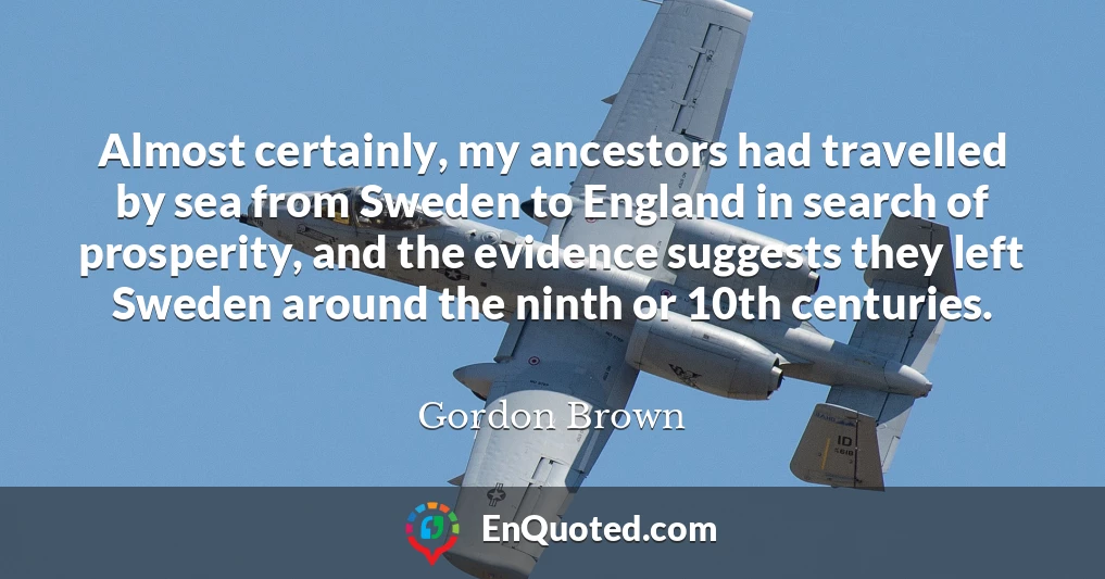 Almost certainly, my ancestors had travelled by sea from Sweden to England in search of prosperity, and the evidence suggests they left Sweden around the ninth or 10th centuries.