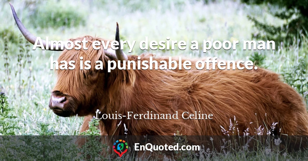 Almost every desire a poor man has is a punishable offence.