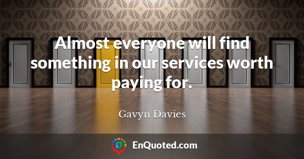 Almost everyone will find something in our services worth paying for.