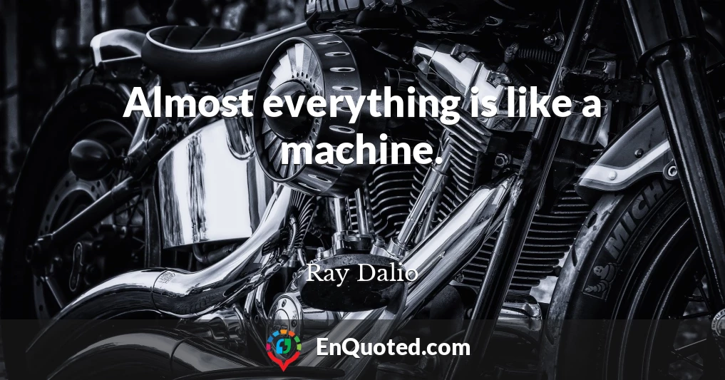 Almost everything is like a machine.
