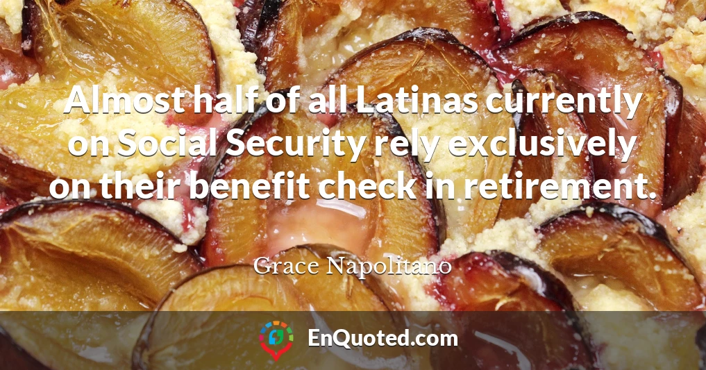 Almost half of all Latinas currently on Social Security rely exclusively on their benefit check in retirement.