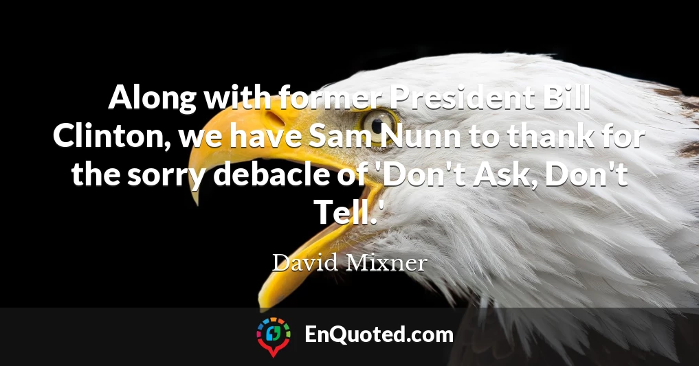 Along with former President Bill Clinton, we have Sam Nunn to thank for the sorry debacle of 'Don't Ask, Don't Tell.'