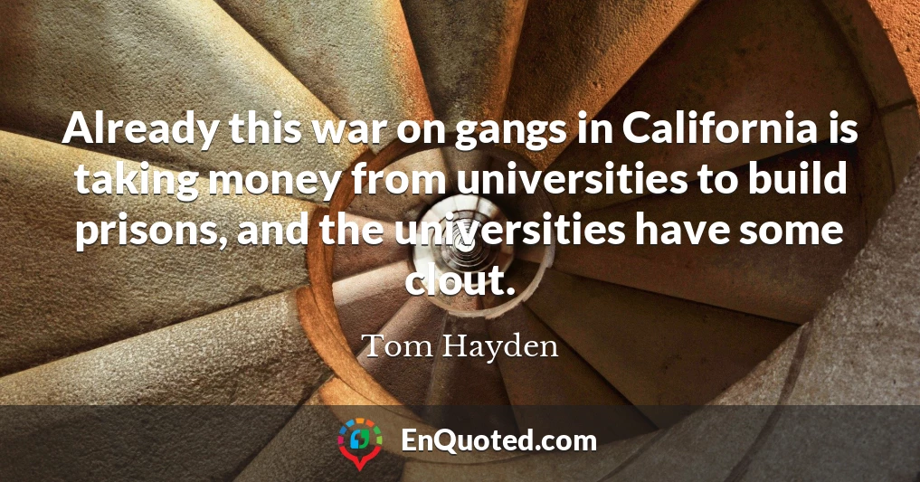 Already this war on gangs in California is taking money from universities to build prisons, and the universities have some clout.