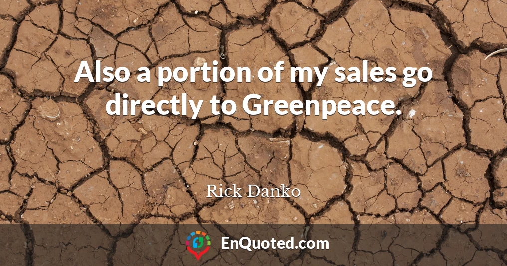 Also a portion of my sales go directly to Greenpeace.